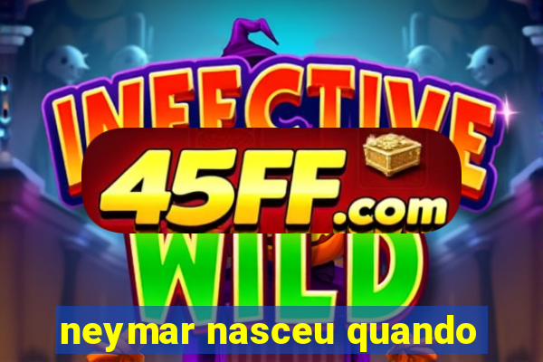 neymar nasceu quando